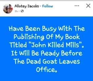 Former National Democratic Congress (NDC) stalwart and political commentator Allotey Jacobs has hinted at the publication of a new book titled 'John Killed Mills'.